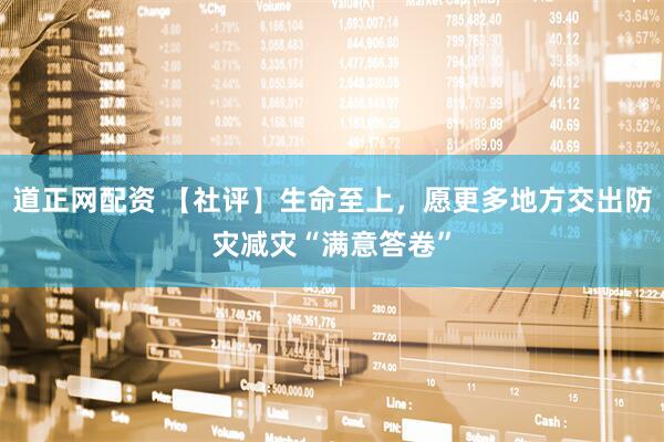 道正网配资 【社评】生命至上，愿更多地方交出防灾减灾“满意答卷”